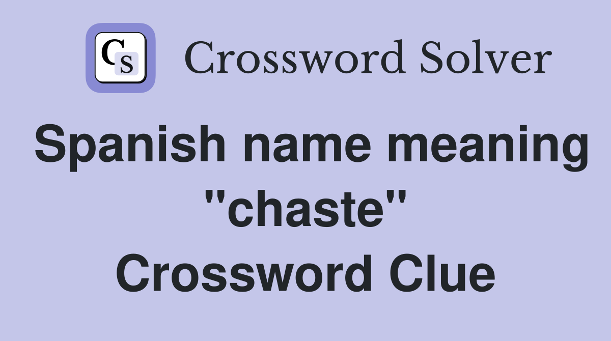 Spanish name meaning "chaste" Crossword Clue Answers Crossword Solver